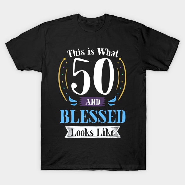 50 and Blessed T-shirt 50th Birthday Gift for Men Women T-Shirt by carasantos